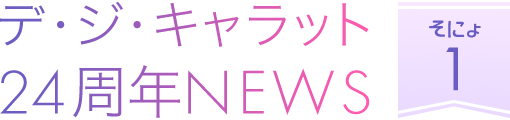 デ・ジ・キャラット 24周年NEWS そにょ1