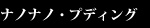 ナノナノ・プディング