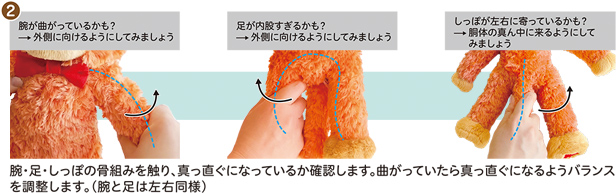 ② 腕・足・しっぽの骨組みを触り、真っ直ぐになっているか確認します。曲がっていたら真っ直ぐになるようバランスを調整します。（腕と足は左右同様）　腕が曲がっているかも？→外側に向けるようにしてみましょう　足が内股すぎるかも？→外側に向けるようにしてみましょう　しっぽが左右に寄っているかも？→胴体の真ん中に来るようにしてみましょう